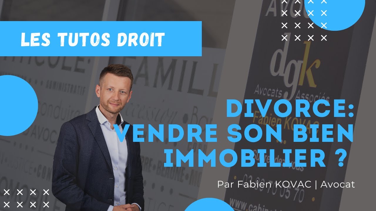 TUTOS DROIT | DIVORCE: VENDRE SON BIEN IMMOBILIER ? | Me Fabien KOVAC - AVOCAT